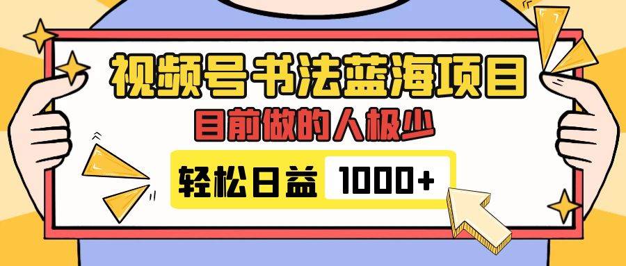 视频号书法蓝海项目，目前做的人极少，流量可观，变现简单，日入1000+|琦哥资源