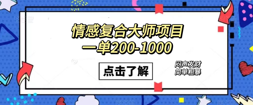 情感复合大师项目，一单200-1000，闷声发财的小生意！简单粗暴（附资料）|琦哥资源