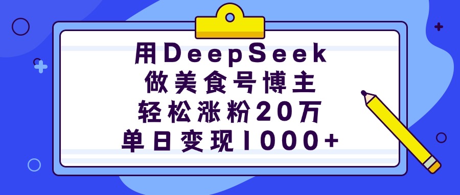 用DeepSeek做美食号博主，轻松涨粉20万，单日变现1000+|琦哥资源