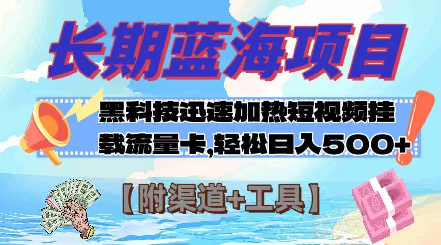 长期蓝海项目，黑科技快速提高视频热度挂载流量卡 日入500+【附渠道+工具】|琦哥资源