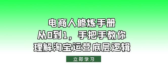 电商人修炼·手册，从0到1，手把手教你理解淘宝运营底层逻辑|琦哥资源