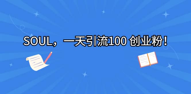 SOUL，一天引流100 创业粉|琦哥资源