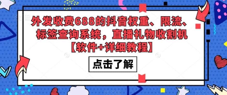 外发收费688的抖音权重、限流、标签查询系统，直播礼物收割机【软件+教程】|琦哥资源