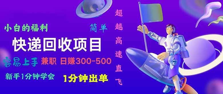 快递回收项目，小白一分钟学会，一分钟出单，可长期干，日赚300~800|琦哥资源