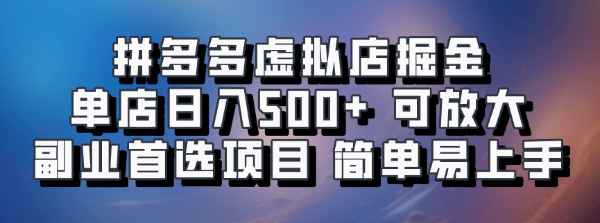 拼多多虚拟店掘金 单店日入500+ 可放大 副业首选项目 简单易上手|琦哥资源