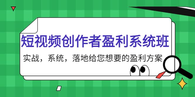 短视频创作者盈利系统班，实战，系统，落地给您想要的盈利方案|琦哥资源