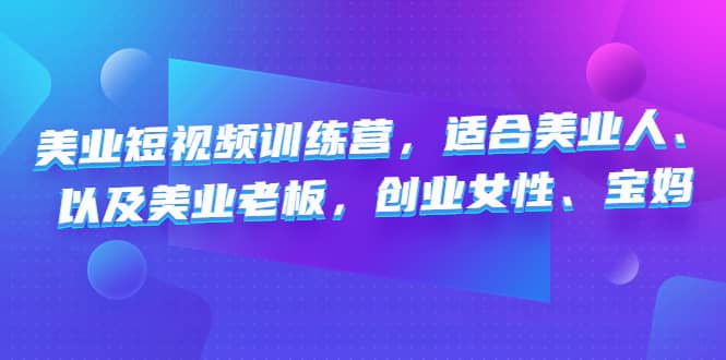 美业短视频训练营，适合美业人、以及美业老板，创业女性、宝妈|琦哥资源
