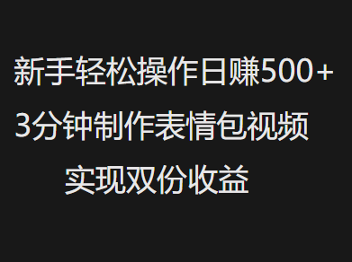 新手小白轻松操作日赚500+，3分钟制作表情包视频，实现双份收益|琦哥资源