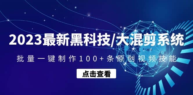 2023最新黑科技/大混剪系统：批量一键制作100+条原创视频技能|琦哥资源