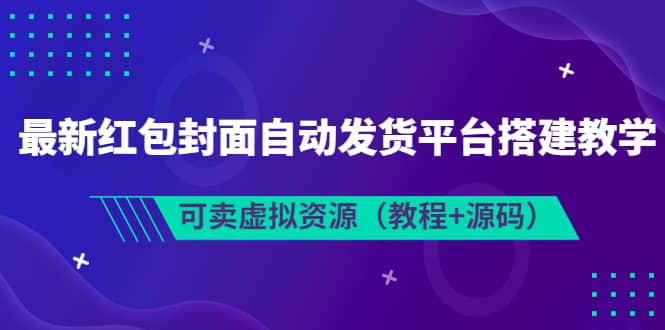 最新红包封面自动发货平台搭建教学，可卖虚拟资源（教程+源码）|琦哥资源