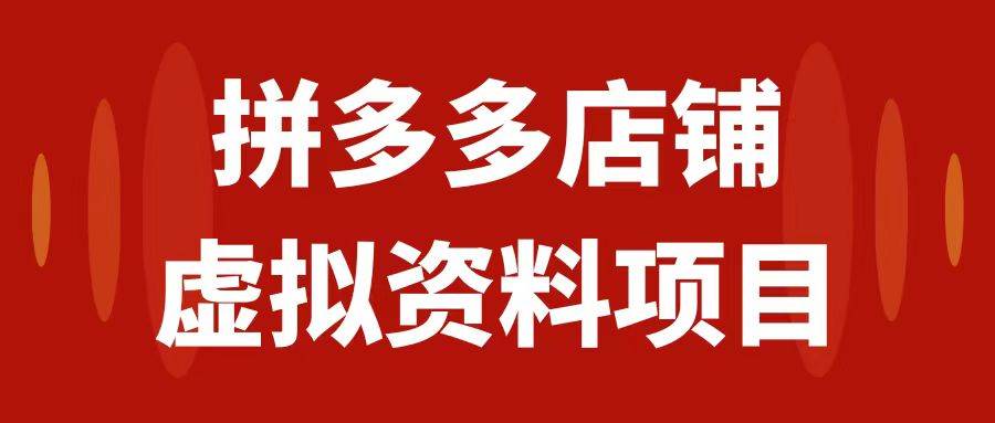 拼多多店铺虚拟项目，教科书式操作玩法，轻松月入1000+|琦哥资源
