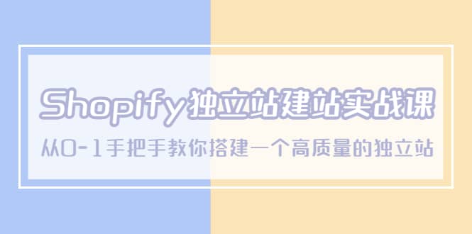 Shopify独立站/建站实战课，从0-1手把手教你搭建一个高质量的独立站|琦哥资源