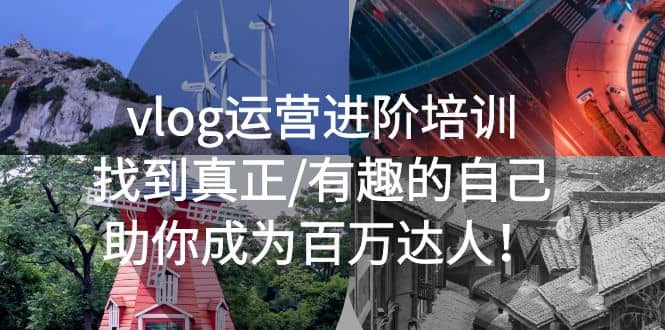 vlog运营进阶培训：找到真正/有趣的自己，助你成为百万达人|琦哥资源