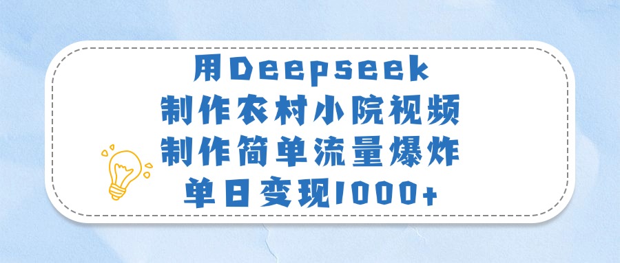 用Deepseek制作农村小院视频，制作简单流量爆炸，单日变现1000+|琦哥资源