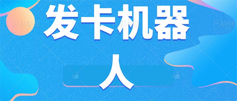 微信自动发卡机器人工具 全自动发卡【软件+教程】|琦哥资源