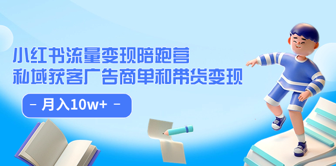 小红书流量·变现陪跑营：私域获客广告商单和带货变现 月入10w+|琦哥资源