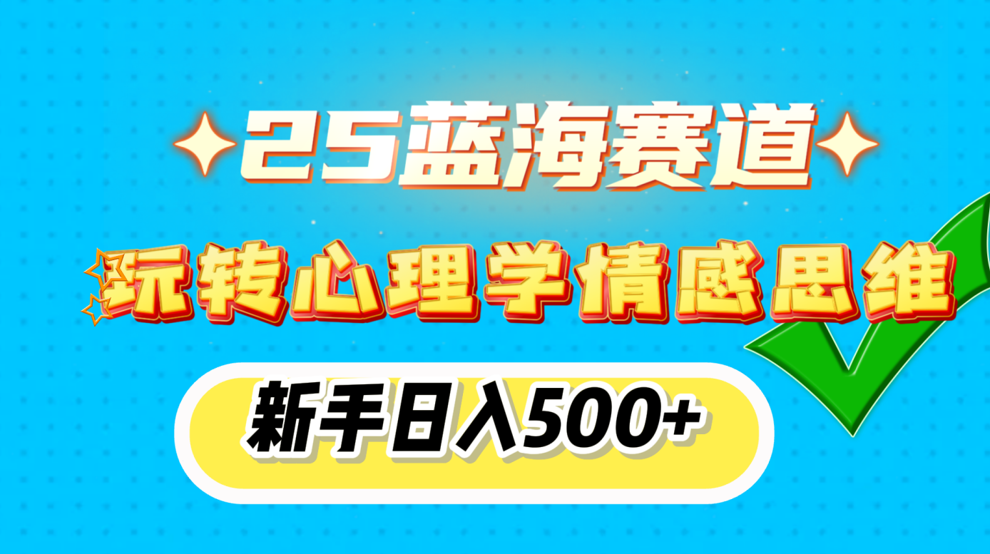 25蓝海赛道， 玩转心理学情感思维，新手日入500+|琦哥资源