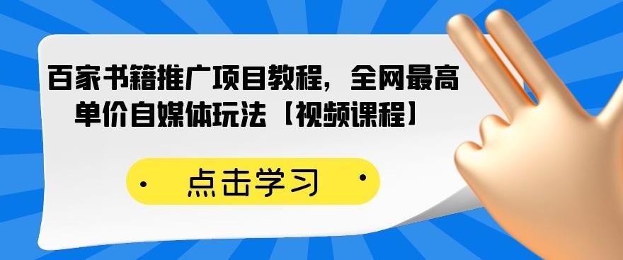 百家书籍推广项目教程，全网最高单价自媒体玩法【视频课程】|琦哥资源