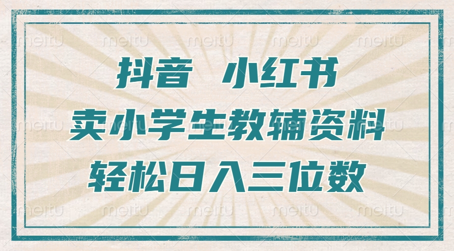 抖音小红书卖小学生教辅资料，一个月利润1W+，操作简单，小白也能轻松日入3位数|琦哥资源