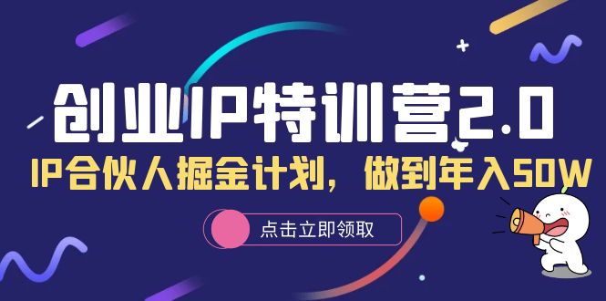创业IP特训营2.0，IP合伙人掘金计划，做到年入50W|琦哥资源