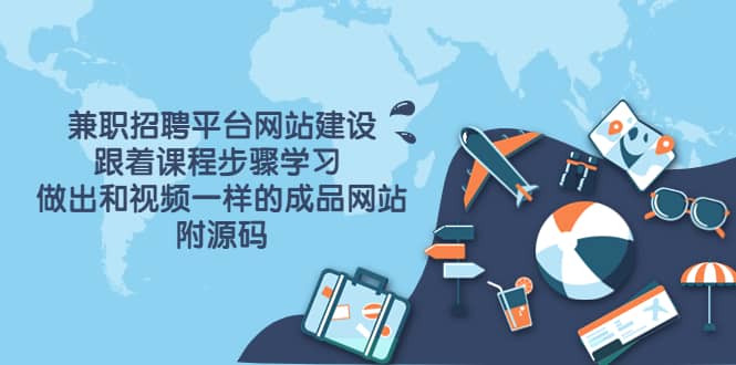 兼职招聘平台网站建设，跟着课程步骤学习 做出一样的成品网站（附源码）|琦哥资源