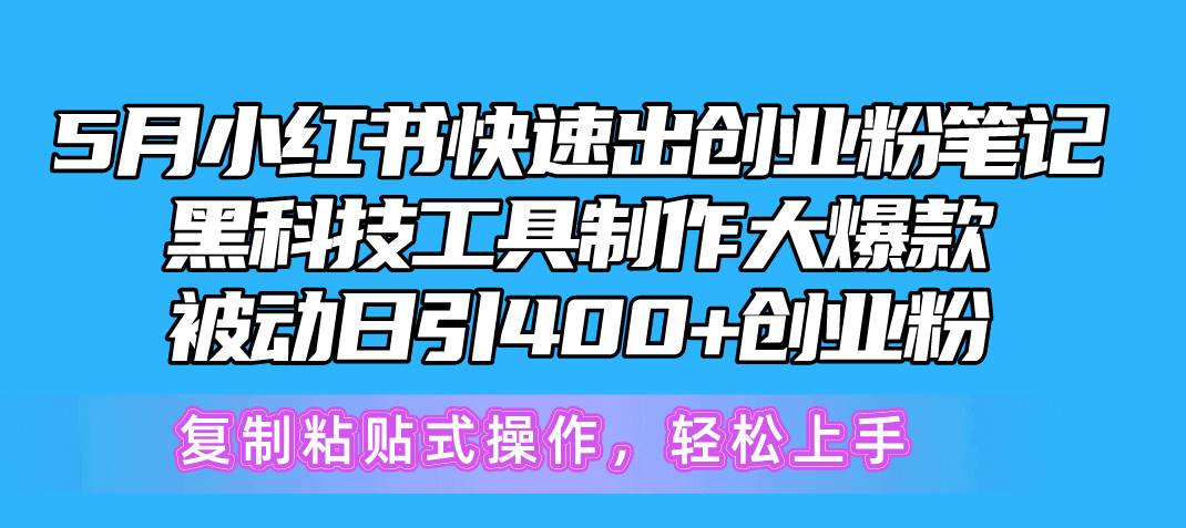 5月小红书快速出创业粉笔记，黑科技工具制作小红书爆款，复制粘贴式操…|琦哥资源