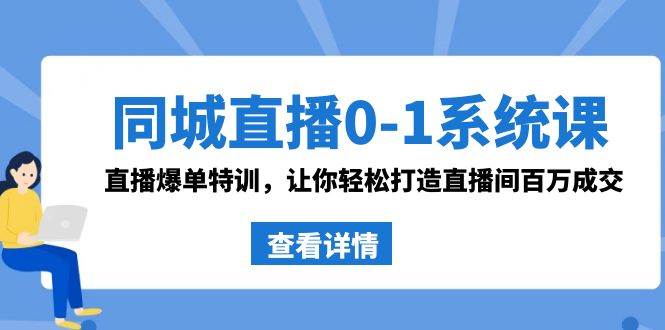 同城直播0-1系统课 抖音同款：直播爆单特训，让你轻松打造直播间百万成交|琦哥资源