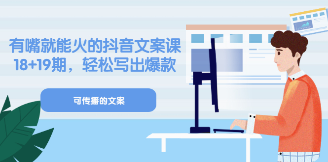 《有嘴就能火的抖音文案课》18+19期，轻松写出爆款可传播文案|琦哥资源