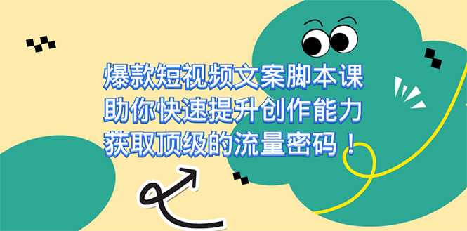 爆款短视频文案课，助你快速提升创作能力，获取顶级的流量密码！|琦哥资源