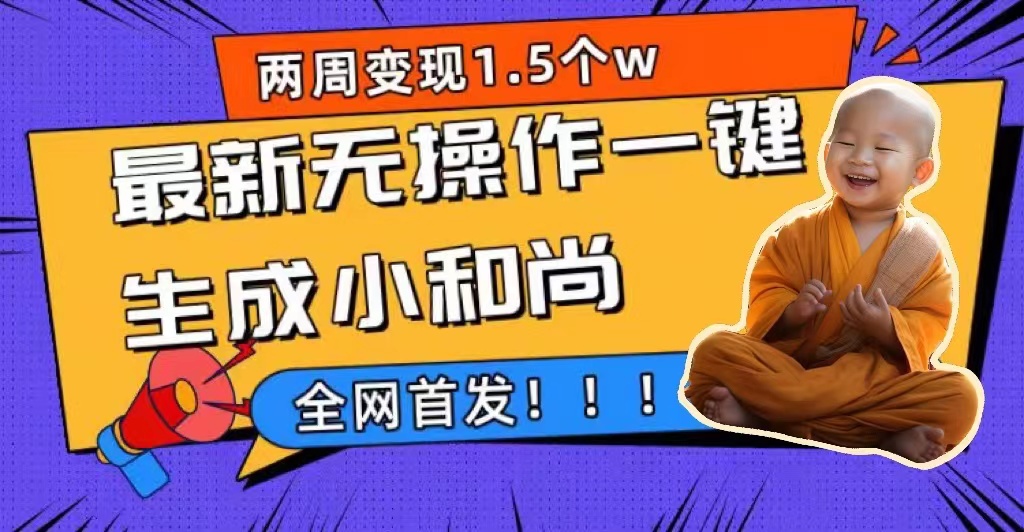 两周1.5W最新无操作一键生成小和尚玩法，升级版首发|琦哥资源