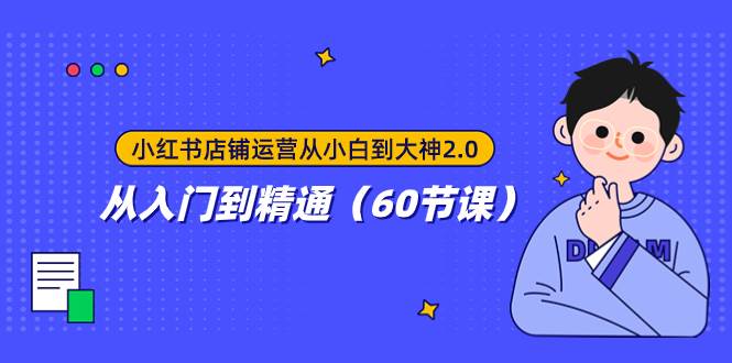 小红书店铺运营从小白到大神2.0，从入门到精通（60节课）|琦哥资源