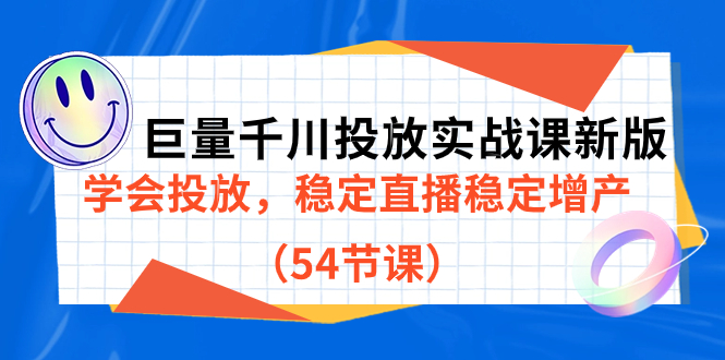 巨量千川投放实战课新版，学会投放，稳定直播稳定增产（54节课）|琦哥资源