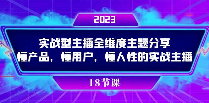 实操型主播全维度主题分享，懂产品，懂用户，懂人性的实战主播|琦哥资源