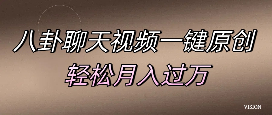 八卦聊天视频一键原创 轻松月入过万|琦哥资源