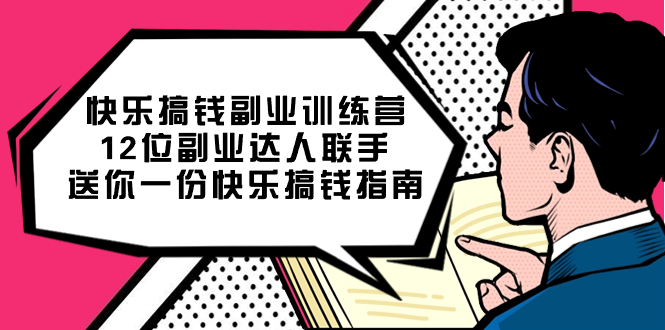 快乐搞钱副业训练营，12位副业达人联手送你一份快乐搞钱指南|琦哥资源