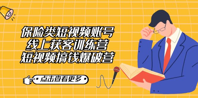 保险类短视频账号线上获客训练营，短视频搞钱爆破营|琦哥资源