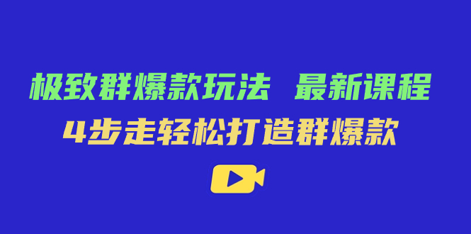 极致·群爆款玩法，最新课程，4步走轻松打造群爆款|琦哥资源