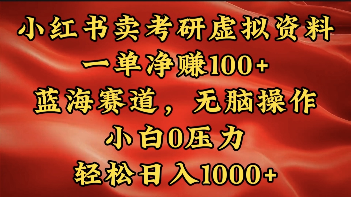 小红书蓝海赛道，卖考研虚拟资料，一单净赚100+，无脑操作，轻松日入1000+|琦哥资源