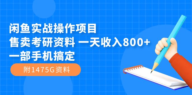 闲鱼实战操作项目，售卖考研资料 一天收入800+一部手机搞定（附1475G资料）|琦哥资源