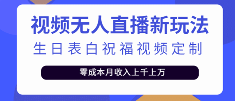 短视频无人直播新玩法，生日表白祝福视频定制，一单利润10-20元【附模板】|琦哥资源