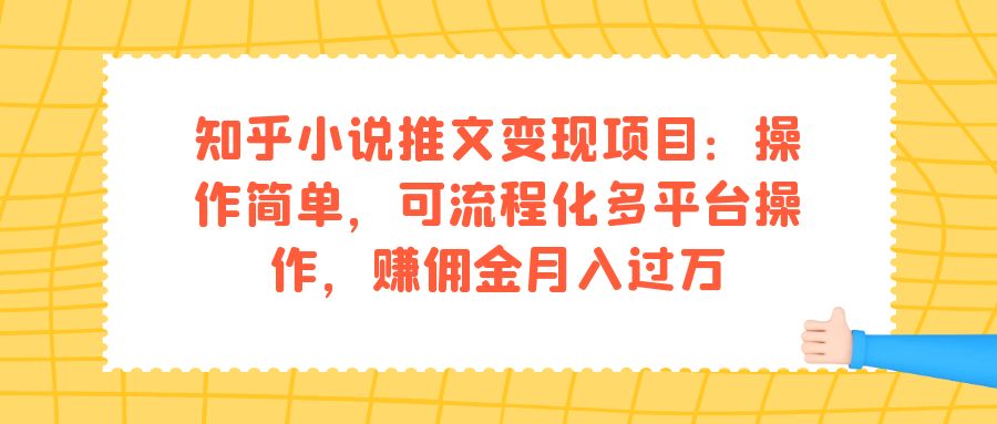知乎小说推文变现项目：操作简单，可流程化多平台操作，赚佣金月入过万|琦哥资源