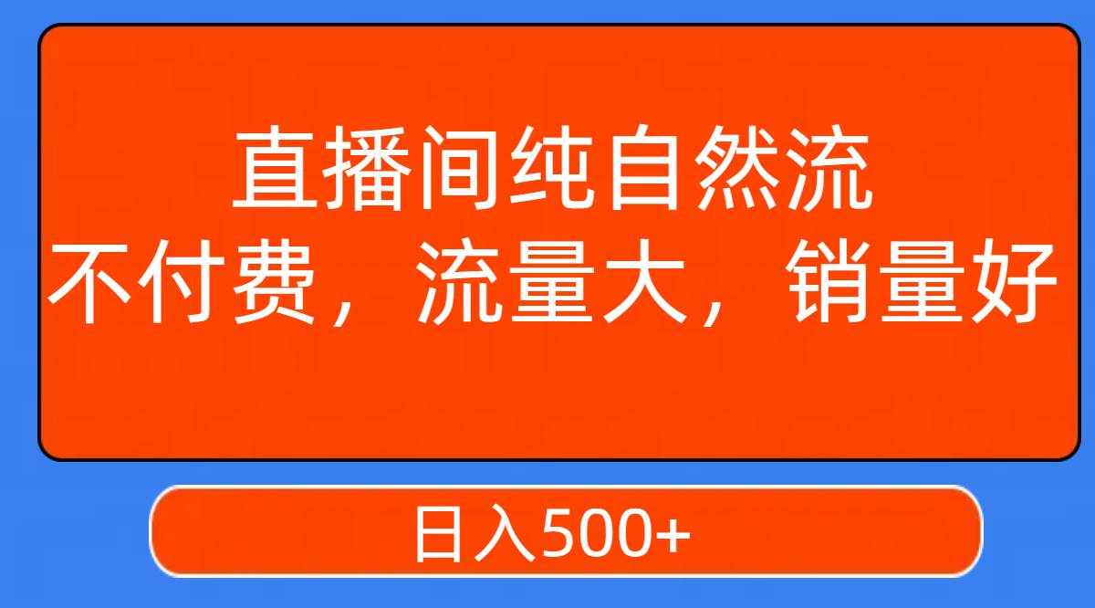 直播间纯自然流，不付费，流量大，销量好，日入500+|琦哥资源