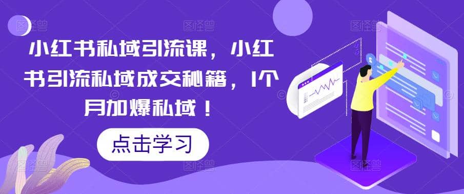 小红书私域引流课，小红书引流私域成交秘籍，1个月加爆私域|琦哥资源