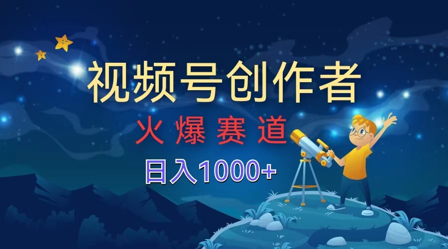 视频号创作者，火爆赛道，日入1000+|琦哥资源