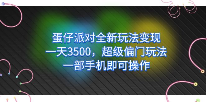蛋仔派对全新玩法变现，一天3500，超级偏门玩法，一部手机即可操作|琦哥资源