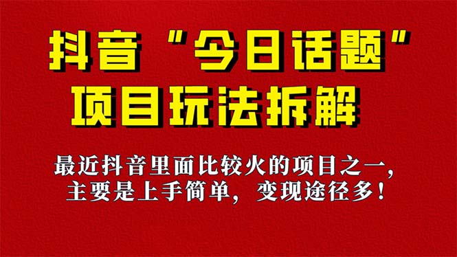 《今日话题》保姆级玩法拆解，抖音很火爆的玩法，6种变现方式 快速拿到结果|琦哥资源