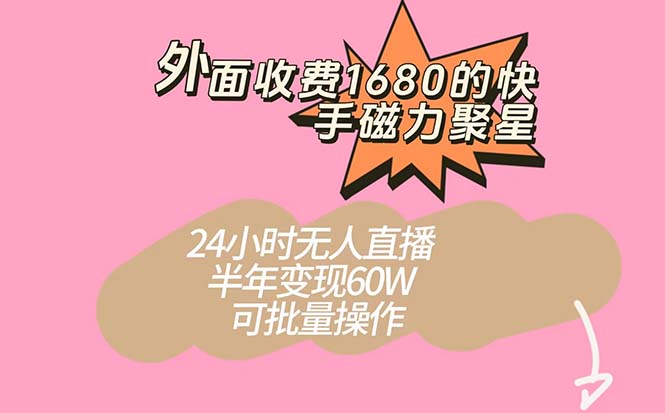 外面收费1680的快手磁力聚星项目，24小时无人直播 半年变现60W，可批量操作|琦哥资源