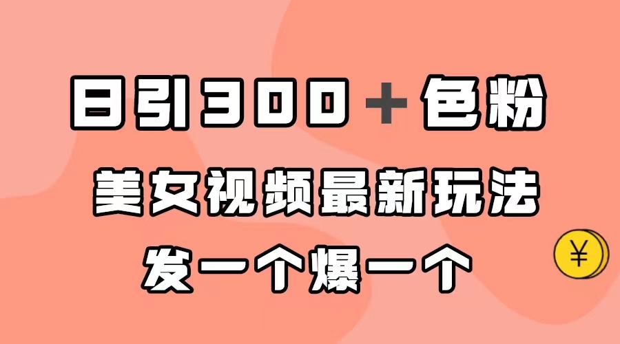 日引300＋色粉，美女视频最新玩法，发一个爆一个|琦哥资源