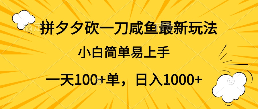 拼夕夕砍一刀咸鱼最新玩法，小白简单易上手一天100+单，日入1000+|琦哥资源