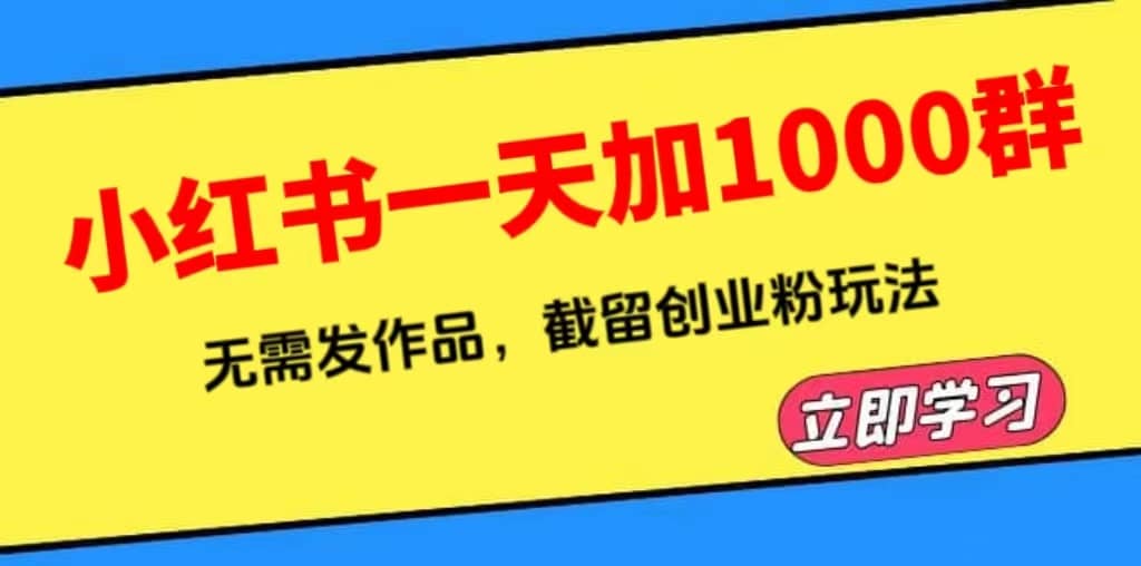 小红书一天加1000群，无需发作品，截留创业粉玩法 （附软件）|琦哥资源